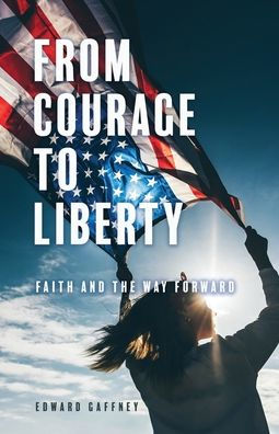 From Courage To Liberty: Faith And The Way Forward