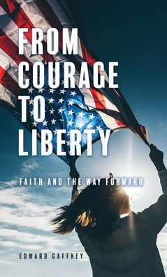 From Courage To Liberty: Faith And The Way Forward