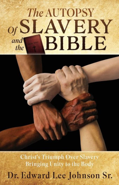 The Autopsy Of Slavery And The Bible: Christ'S Triumph Over Slavery Bringing Unity To The Body