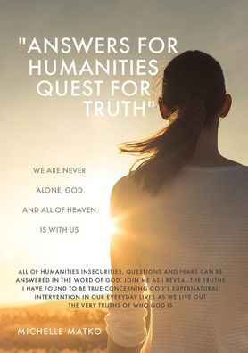 Answers For Humanities Quest For Truth: We Are Never Alone, God And All Of Heaven Is With Us