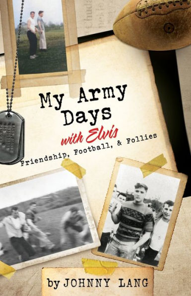 My Army Days With Elvis: Friendship, Football, & Follies