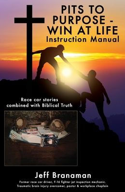 Pits To Purpose - Win At Life Instruction Manual: Race Car Stories Combined With Biblical Truth