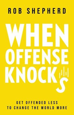 When Offense Knocks: Get Offended Less, To Change The World More