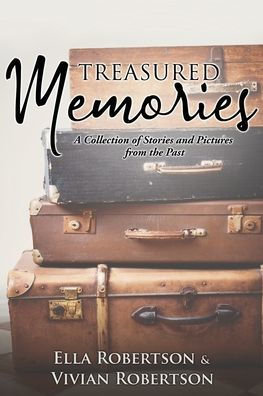Treasured Memories: A Collection Of Stories And Pictures From The Past