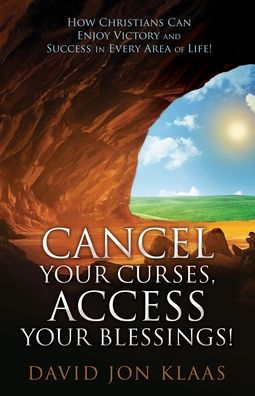 Cancel Your Curses, Access Your Blessings!: How Christians Can Enjoy Victory And Success In Every Area Of Life!