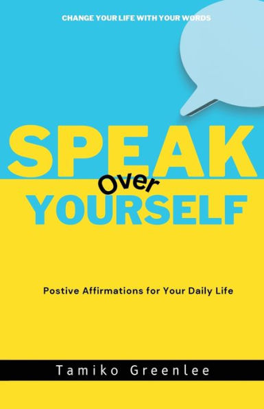 Speak Over Yourself: Positive Affirmations For Your Daily Life