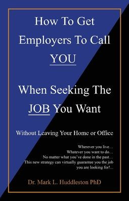 How To Get Employers To Call You When Seeking The Job You Want: Without Leaving Your Home Or Office