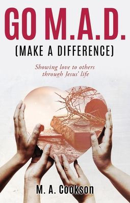 Go M.A.D. (Make A Difference): Showing Love To Others Through Jesus' Life