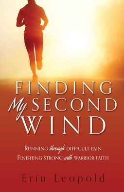 Finding My Second Wind: Running Through Difficult Pain Finishing Strong With Warrior Faith
