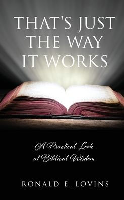 That'S Just The Way It Works: A Practical Look At Biblical Wisdom