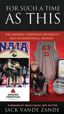 For Such A Time As This: The Arizona Christian University 2021-22 Basketball Season