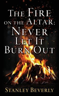 The Fire On The Altar; Never Let It Burn Out