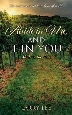 Abide In Me, And I In You: Abide In The Vine (The Word Is The Journey And The Journey Is The Word..)