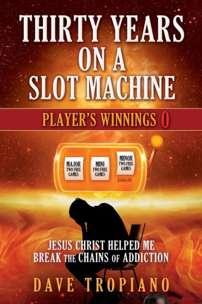 Thirty Years On A Slot Machine: Jesus Christ Helped Me Break The Chains Of Addiction