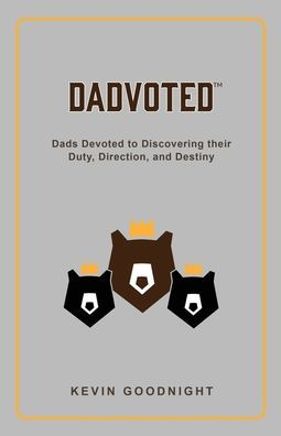 Dadvoted: Dads Devoted To Discovering Their Duty, Direction, And Destiny