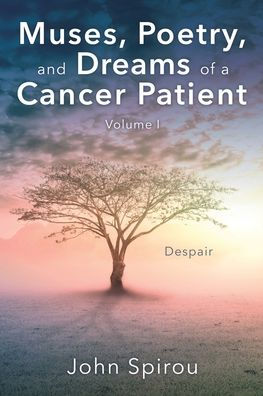 Muses, Poetry, And Dreams Of A Cancer Patient: Volume I