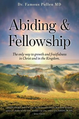 Abiding & Fellowship: The Only Way To Growth And Fruitfulness In Christ And In The Kingdom.