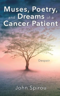 Muses, Poetry, And Dreams Of A Cancer Patient: Volume I
