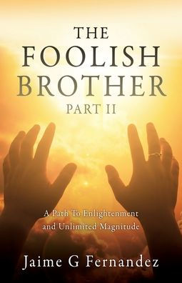 The Foolish Brother Part Ii: A Path To Enlightenment And Unlimited Magnitude (The Foolish Brother12)