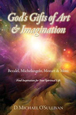 God'S Gifts Of Art & Imagination: Bezalel, Michelangelo, Mozart & More