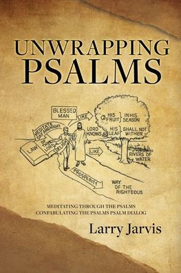 Unwrapping Psalms: Meditating Through The Psalms Confabulating The Psalms Psalm Dialog