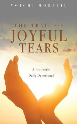 The Trail Of Joyful Tears: A Prophetic Daily Devotional