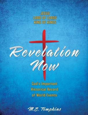 Revelation Now: Jesus Lord Of Lords King Of Kings God'S Important Historical Record Of World Events