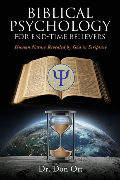 Biblical Psychology For End-Time Believers: Human Nature Revealed By God In Scripture