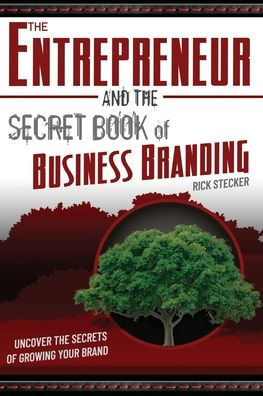 The Entrepreneur And The Secret Book Of Business Branding: Uncover The Secrets Of Growing Your Brand