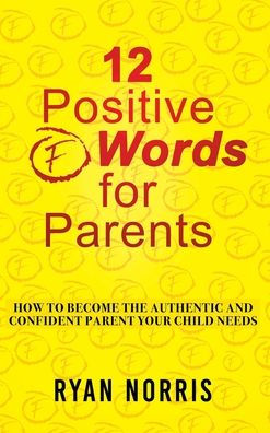 12 Positive "F" Words For Parents: How To Become The Authentic And Confident Parent Your Child Needs