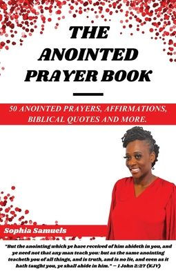 The Anointed Prayer Book: 50 Anointed Prayers, Affirmations, Biblical Quotes, And More.