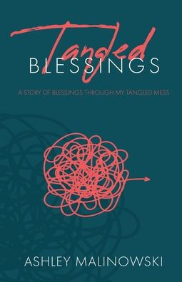 Tangled Blessings: A Story Of Blessings Through My Tangled Mess