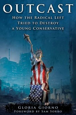 Outcast: How The Radical Left Tried To Destroy A Young Conservative