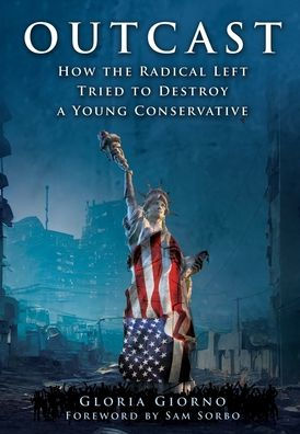 Outcast: How The Radical Left Tried To Destroy A Young Conservative
