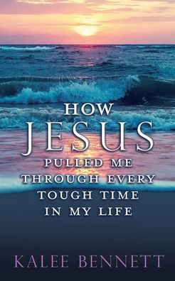 How Jesus Pulled Me Through Every Tough Time In My Life