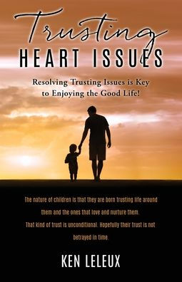 Trusting Heart Issues: Resolving Trusting Issues Is Key To Enjoying The Good Life! (Matters Of The Heart)
