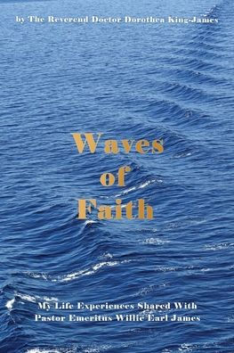 Waves Of Faith: My Life Experiences Shared With Pastor Emeritus Willie Earl James