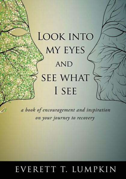 Look Into My Eyes And See What I See: A Book Of Encouragement And Inspiration On Your Journey To Recovery