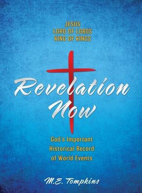 Revelation Now: Jesus Lord Of Lords King Of Kings God'S Important Historical Record Of World Events