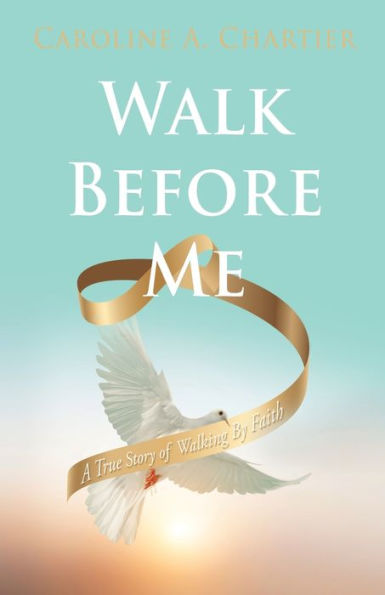 Walk Before Me: A True Story Of Walking By Faith