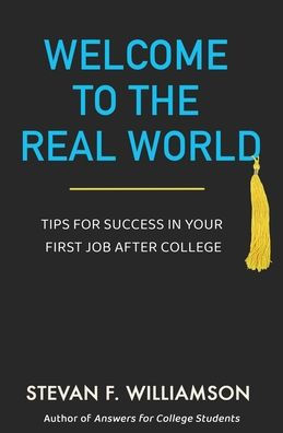 Welcome To The Real World: Tips For Success In Your First Job After College