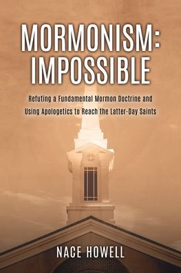 Mormonism: Refuting A Fundamental Mormon Doctrine And Using Apologetics To Reach The Latter-Day Saints - 9781662885372