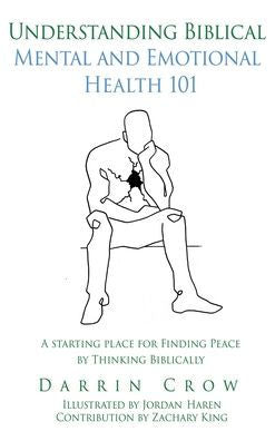 Understanding Biblical Mental And Emotional Health 101: A Starting Place For Finding Peace By Thinking Biblically (Biblical Thinking)