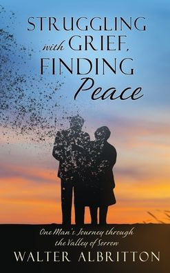 Struggling With Grief, Finding Peace: One Man'S Journey Through The Valley Of Sorrow