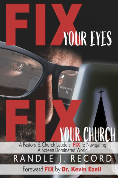Fix Your Eyes, Fix Your Church: A Pastor'S And Church Leaders Fix To Navigating A Screen Dominated World