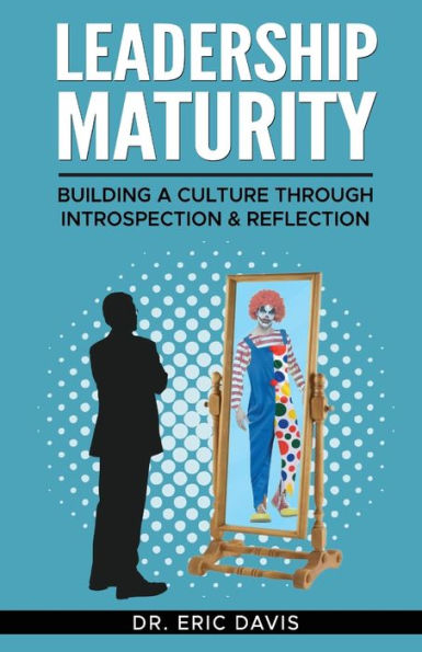 Leadership Maturity: Building A Culture Through Introspection & Reflection