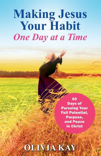 Making Jesus Your Habit: A Road Map To Pursuing Purpose And Peace Through His Presence