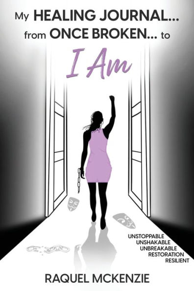 My Healing Journal: From Once Broken To I Am