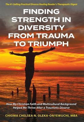 Finding Strength In Diversity From Trauma To Triumph: How My Christian Faith And Multicultural Background Helped Me Thrive After A Traumatic Divorce