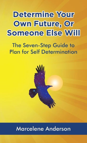 Determine Your Own Future Or Someone Else Will: The Seven-Step Guide To Plan For Self Determination - 9781663218216